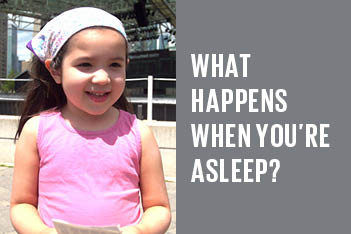 Kid Talk: What happens when you’re asleep?