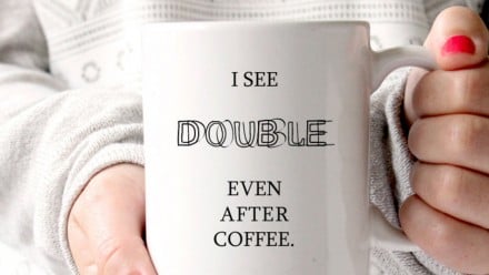 A mug that says "I see double even after coffee"