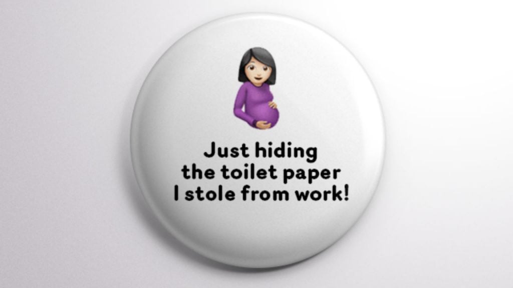 not pregnant button just hiding the toilet paper i stole from work