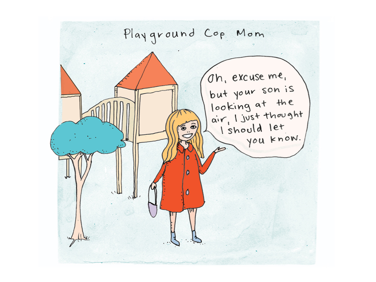 Illustration of a mom in a red coat with a speech bubble that reads, "Oh, excuse me, but your son is looking at the air. I just thought I should let you know" Caption reads Playground Cop Mom