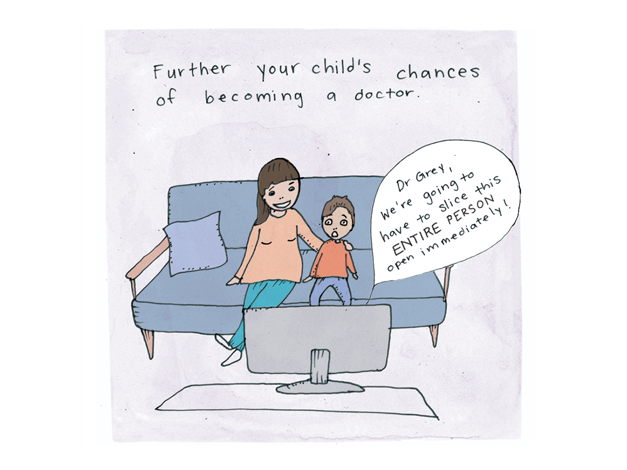 Illustration showing a mom watching TV with her son. Text reads: Further your child's chances of becoming a doctor. Speech bubble from Tv reads: Dr. Grey We're going to have to slice this ENTIRE PERSON open immediately!